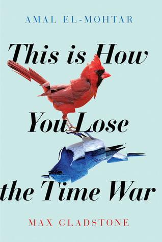 This is How You Lose the Time War by Amal El-Mohtar &amp; Max Gladstone